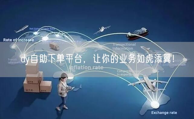 dy自助下单平台，让你的业务如虎添翼！
