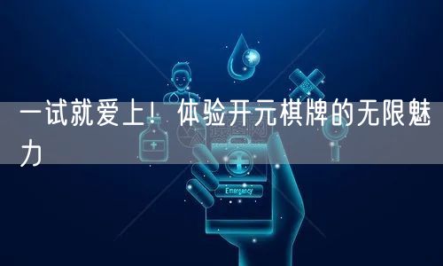 一试就爱上！体验开元棋牌的无限魅力