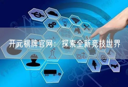 开元棋牌官网：探索全新竞技世界