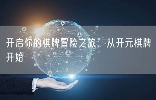 开启你的棋牌冒险之旅，从开元棋牌开始