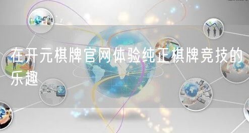 在开元棋牌官网体验纯正棋牌竞技的乐趣