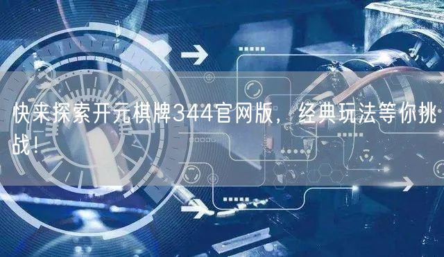 快来探索开元棋牌344官网版，经典玩法等你挑战！