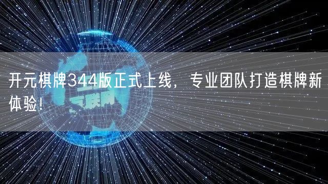 开元棋牌344版正式上线，专业团队打造棋牌新体验！