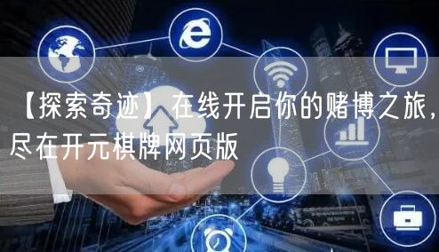 【探索奇迹】在线开启你的赌博之旅，尽在开元棋牌网页版
