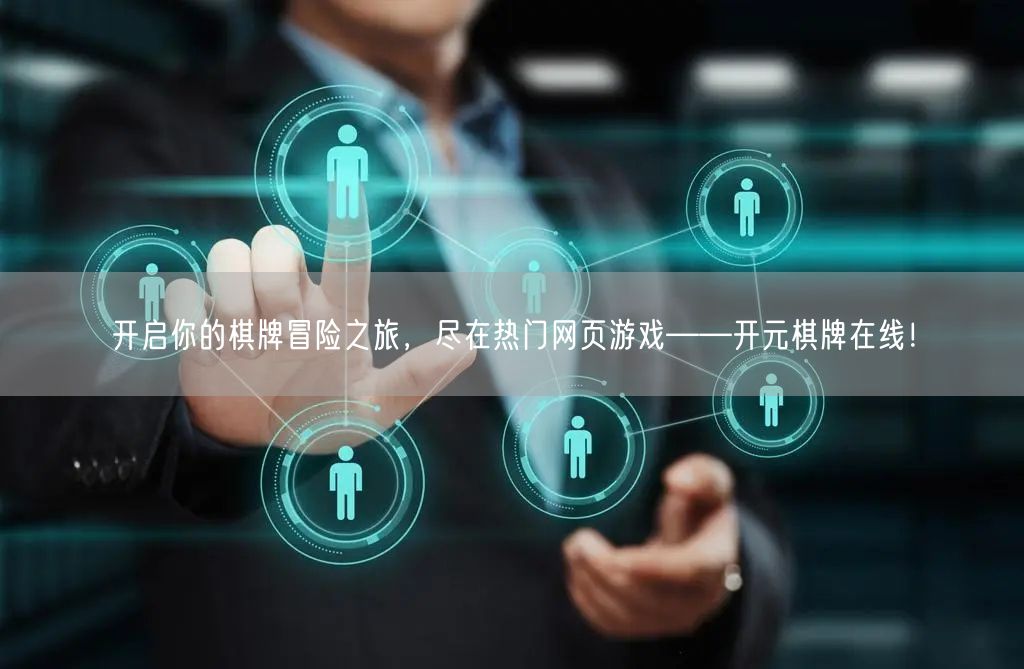 开启你的棋牌冒险之旅，尽在热门网页游戏——开元棋牌在线！