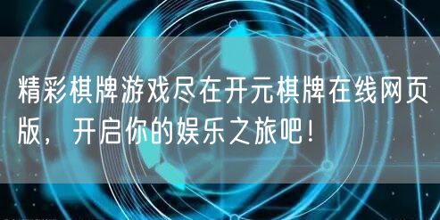 精彩棋牌游戏尽在开元棋牌在线网页版，开启你的娱乐之旅吧！