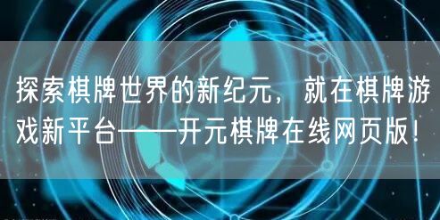 探索棋牌世界的新纪元，就在棋牌游戏新平台——开元棋牌在线网页版！