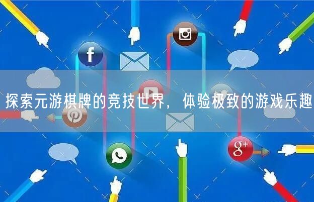 探索元游棋牌的竞技世界，体验极致的游戏乐趣
