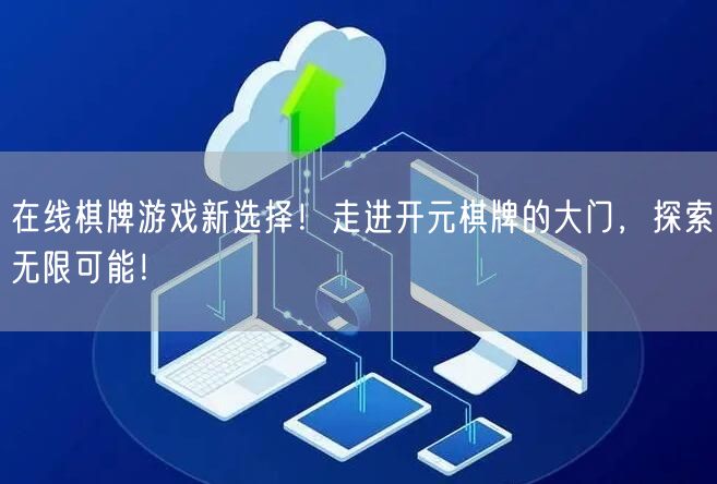 在线棋牌游戏新选择！走进开元棋牌的大门，探索无限可能！