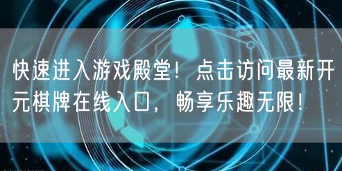 快速进入游戏殿堂！点击访问最新开元棋牌在线入口，畅享乐趣无限！