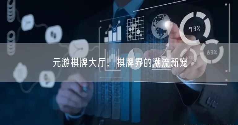 元游棋牌大厅，棋牌界的潮流新宠