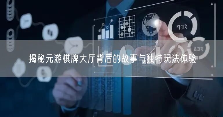 揭秘元游棋牌大厅背后的故事与独特玩法体验