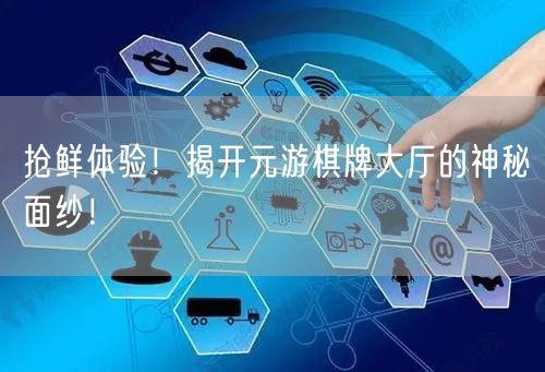 抢鲜体验！揭开元游棋牌大厅的神秘面纱！