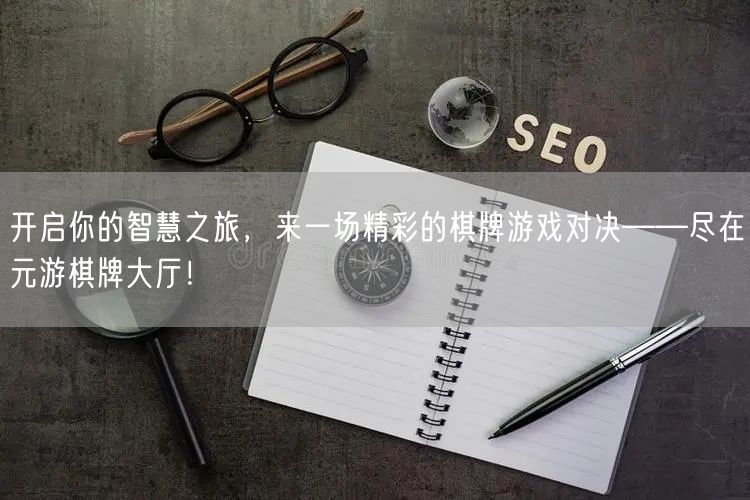 开启你的智慧之旅，来一场精彩的棋牌游戏对决——尽在元游棋牌大厅！