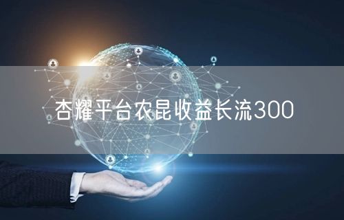杏耀平台农昆收益长流300